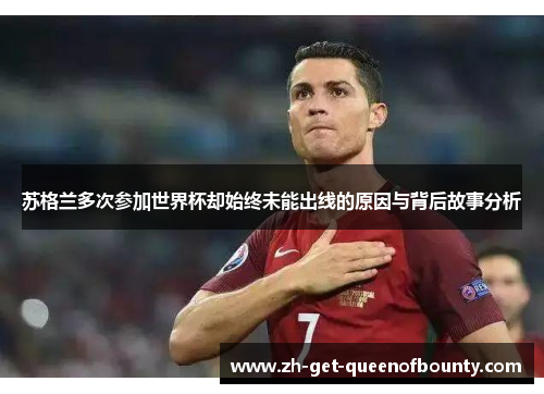 苏格兰多次参加世界杯却始终未能出线的原因与背后故事分析 苏格兰多次参加世界杯却始终未能出线的原因与背后故事分析