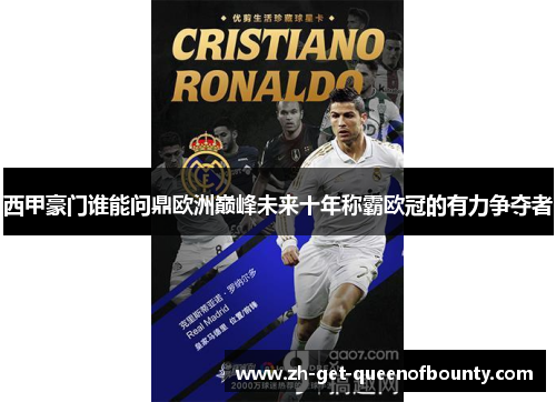 西甲豪门谁能问鼎欧洲巅峰未来十年称霸欧冠的有力争夺者 西甲豪门谁能问鼎欧洲巅峰未来十年称霸欧冠的有力争夺者