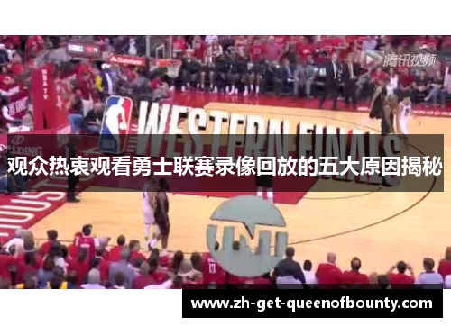 观众热衷观看勇士联赛录像回放的五大原因揭秘 观众热衷观看勇士联赛录像回放的五大原因揭秘