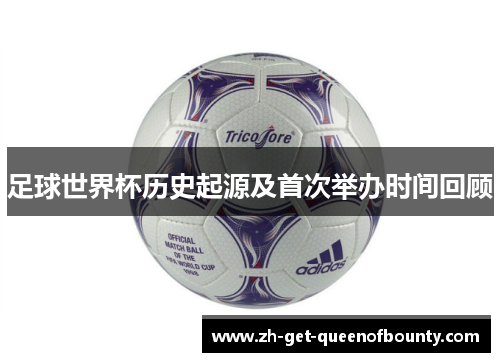 足球世界杯历史起源及首次举办时间回顾