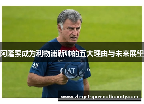 阿隆索成为利物浦新帅的五大理由与未来展望