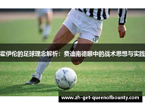 霍伊伦的足球理念解析：费迪南德眼中的战术思想与实践