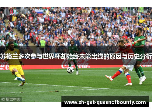 苏格兰多次参与世界杯却始终未能出线的原因与历史分析