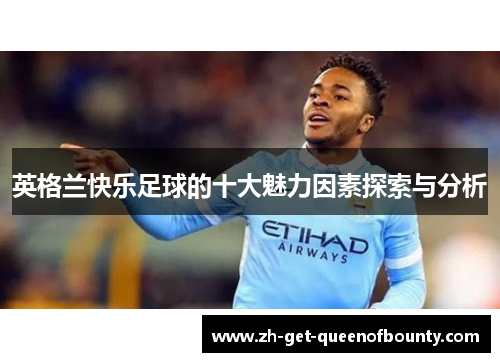 英格兰快乐足球的十大魅力因素探索与分析 英格兰快乐足球的十大魅力因素探索与分析
