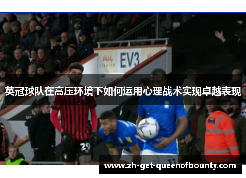 英冠球队在高压环境下如何运用心理战术实现卓越表现 英冠球队在高压环境下如何运用心理战术实现卓越表现