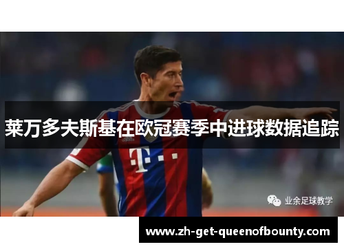 莱万多夫斯基在欧冠赛季中进球数据追踪