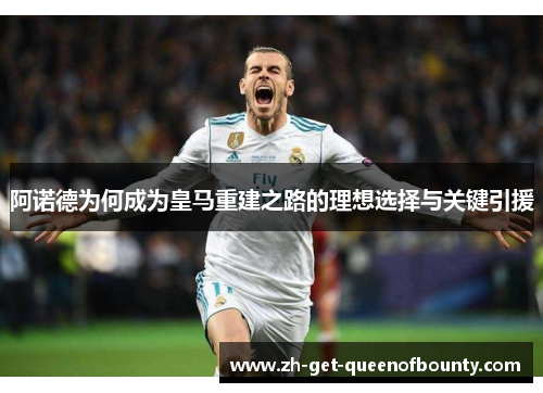阿诺德为何成为皇马重建之路的理想选择与关键引援 阿诺德为何成为皇马重建之路的理想选择与关键引援