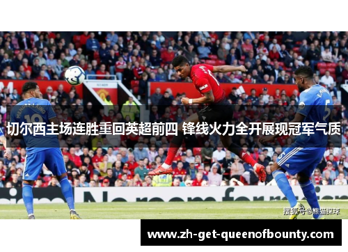 切尔西主场连胜重回英超前四 锋线火力全开展现冠军气质