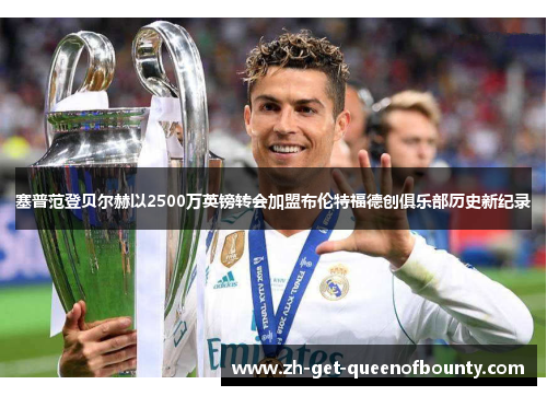 塞普范登贝尔赫以2500万英镑转会加盟布伦特福德创俱乐部历史新纪录